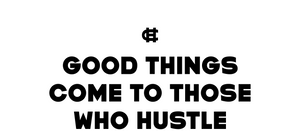 Good Things Come to Those Who Hustle